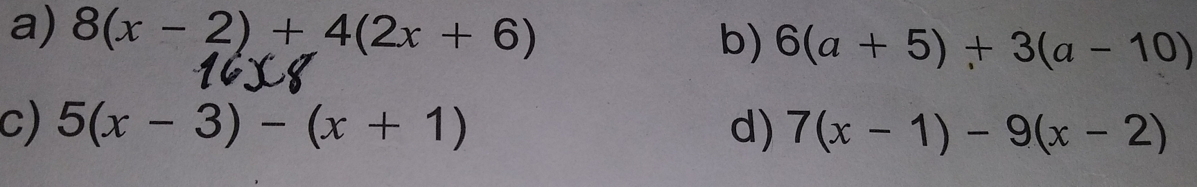 8(x-2)+4(2x+6)
b) 6(a+5)+3(a-10)
c) 5(x-3)-(x+1) d) 7(x-1)-9(x-2)