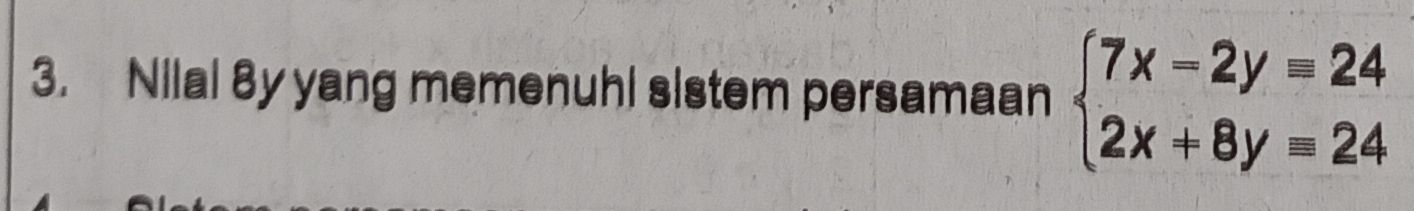 Nilal 8y yang memenuhl sistem persamaan beginarrayl 7x-2y=24 2x+8y=24endarray.