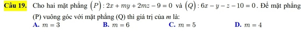 Cho hai mặt phẳng (P): :2x+my+2mz-9=0 và (Q):6x-y-z-10=0. Để mặt phẳng
(P) vuông góc với mặt phẳng (Q) thì giá trị của m là:
A. m=3 B. m=6 C. m=5 D. m=4