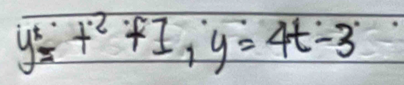 y^(1_2)+^.+I,y=4t-3