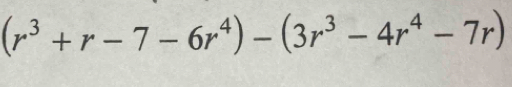 (r^3+r-7-6r^4)-(3r^3-4r^4-7r)