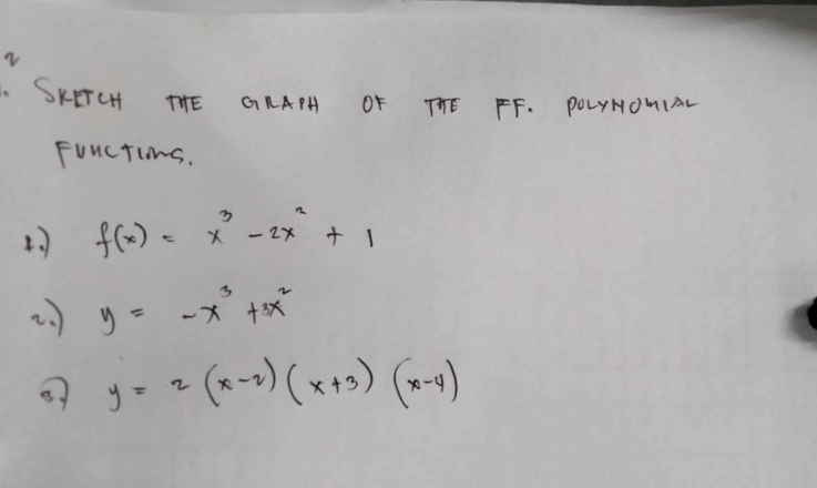 a
SKETC THE GNAPA OF THE FF. POLYNOMIAL
Functins.
f(x)=x^3-2x^2+1
2) y=-x^3+3x^2
y=2(x-2)(x+3)(x-4)