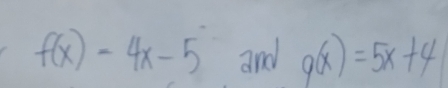 f(x)=4x-5 and q(x)=5x+4