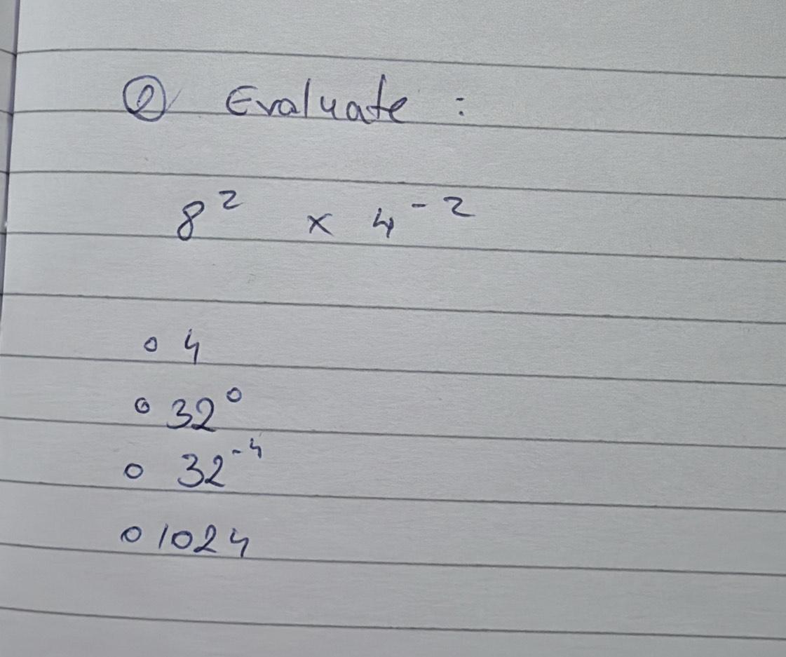 ⑥ Evaluate :
8^2* 4^(-2)
o y
32°
o 32^(-4)
01029