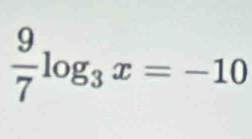  9/7 log _3x=-10