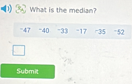 What is the median?
-47 -40 -33 -17 -35 -52
Submit