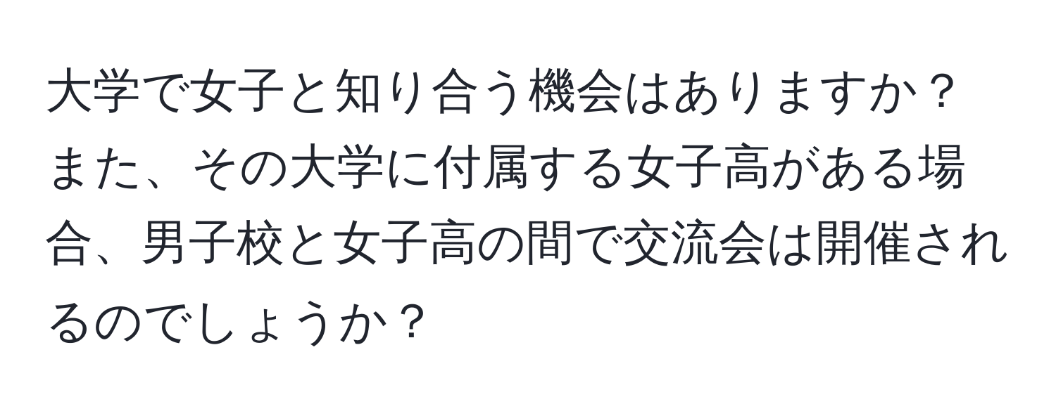 大学で女子と知り合う機会はありますか？また、その大学に付属する女子高がある場合、男子校と女子高の間で交流会は開催されるのでしょうか？