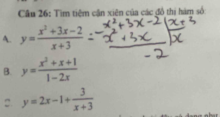 Tìm tiệm cận xiên của các đồ thị hàm số:
A. y= (x^2+3x-2)/x+3 
B. y= (x^2+x+1)/1-2x 
2. y=2x-1+ 3/x+3 