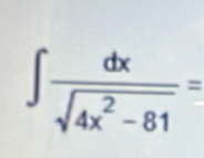 ∈t  dx/sqrt(4x^2-81) =