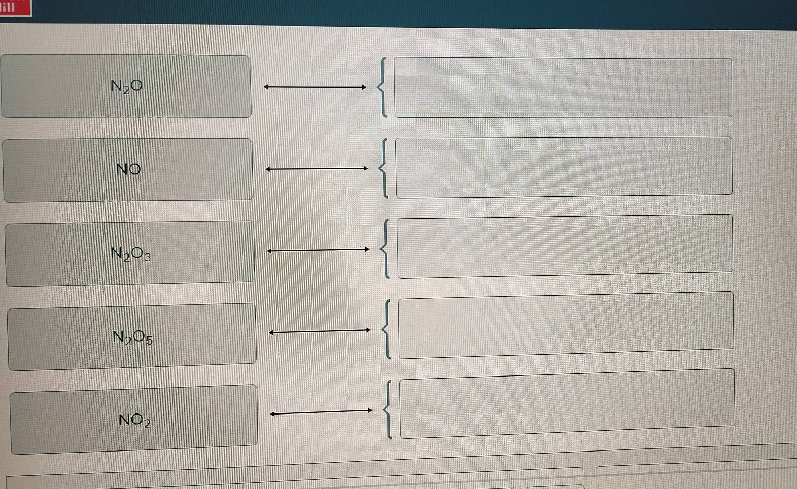 ill
N_2O
 □ □ 
NO 
 □
N_2O_3
□
beginarrayl □  □ endarray. □
N_2O_5
 □
=□°  1/2 (-frac (1))^2=□° NO_2
 □ □  1/2 *  1/2 * frac 2=□ = □ /□  