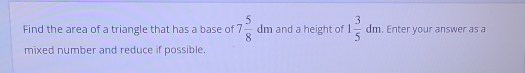 Find the area of a triangle that has a base of 7 5/8  d_1 m and a height of 1 3/5 dm. . Enter your answer as a 
mixed number and reduce if possible.