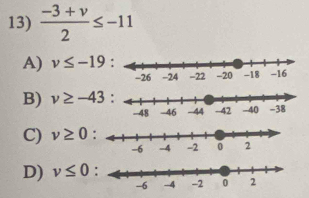  (-3+v)/2 ≤ -11
A) v≤ -19 :
B) v≥ -43
C) v≥ 0 :
D) v≤ 0 :