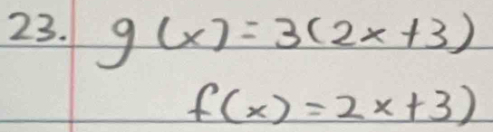 g(x)=3(2x+3)
f(x)=2x+3)