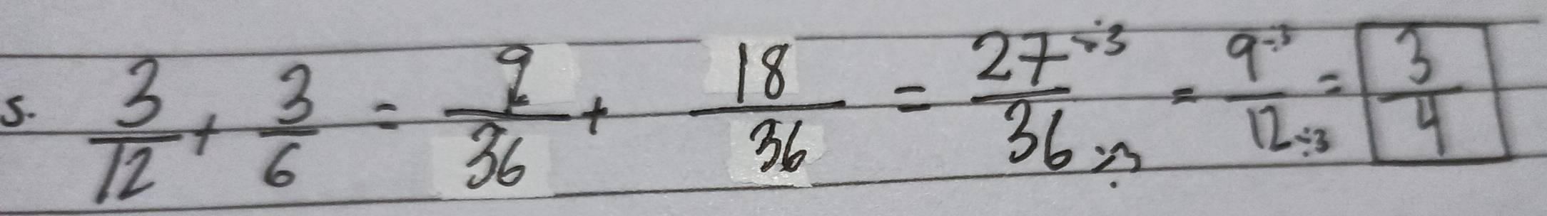  3/12 + 3/6 = 9/36 + 18/36 = 27/36 = 9/12 = 3/4 