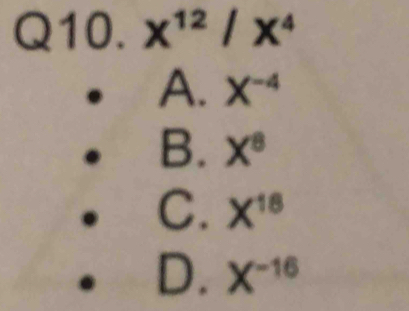 x^(12)/x^4
A. X^(-4)
B. X^8
C. X^(18)
D. X^(-16)