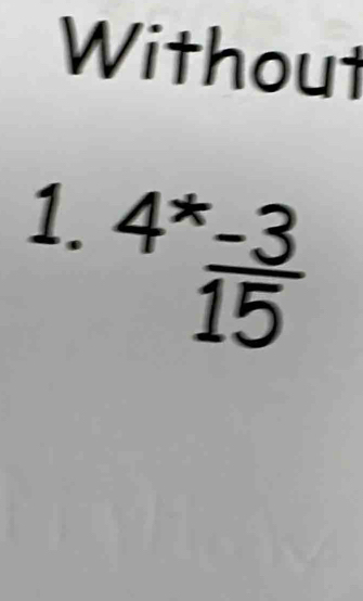 Without 
1. 4^(*frac -3)15