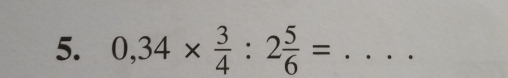 0,34*  3/4 :2 5/6 = _