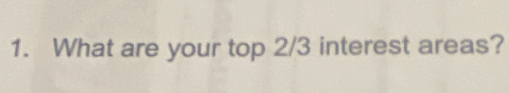 What are your top 2/3 interest areas?