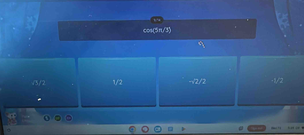 9/14
cos(5π/3)
√3/2 1/2 -sqrt(2)/2 -1/2
bent?