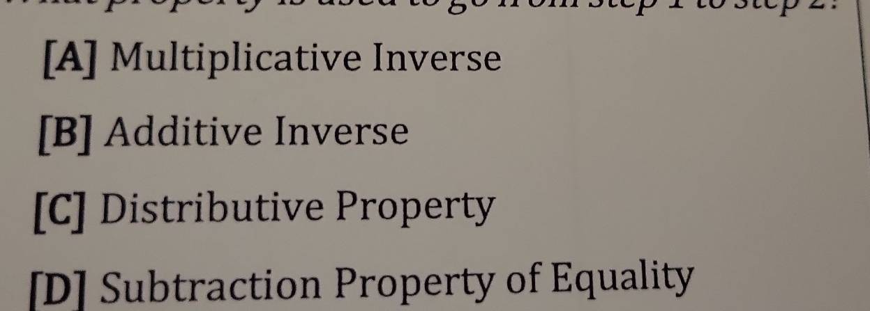 [A] Multiplicative Inverse
[B] Additive Inverse
[C] Distributive Property
[D] Subtraction Property of Equality