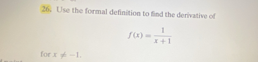 Use the formal definition to find the derivative of
f(x)= 1/x+1 
for x!= -1.