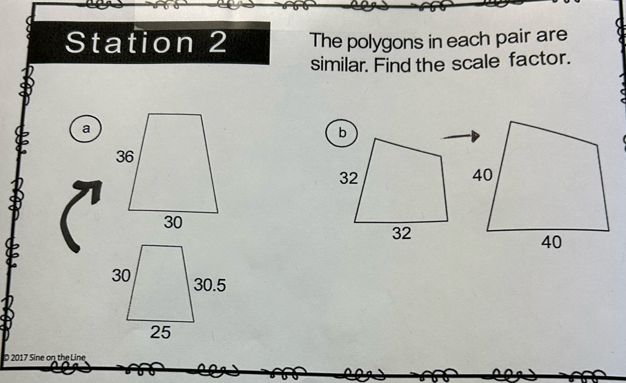 Station 2 The polygons in each pair are 
similar. Find the scale factor. 
a 
© 2017 Sine on the Line