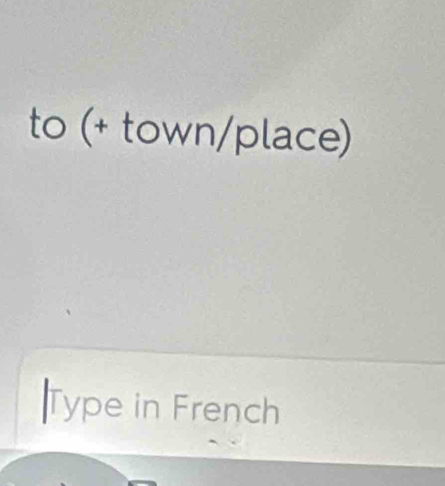 to (+ town/place) 
Type in French