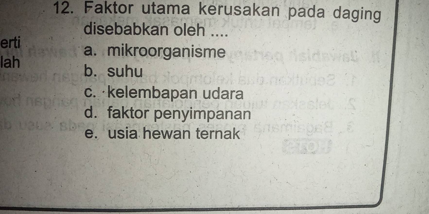 Faktor utama kerusakan pada daging
disebabkan oleh ....
erti
a. mikroorganisme
lah
b. suhu
c. ·kelembapan udara
d. faktor penyimpanan
e. usia hewan ternak