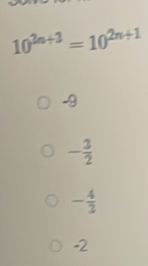 10^(2n+3)=10^(2n+1)
-9
- 3/2 
- 4/3 
-2