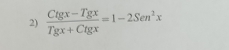  (Ctg x-Tgx)/Tgx+Ctg x =1-2Sen^2x