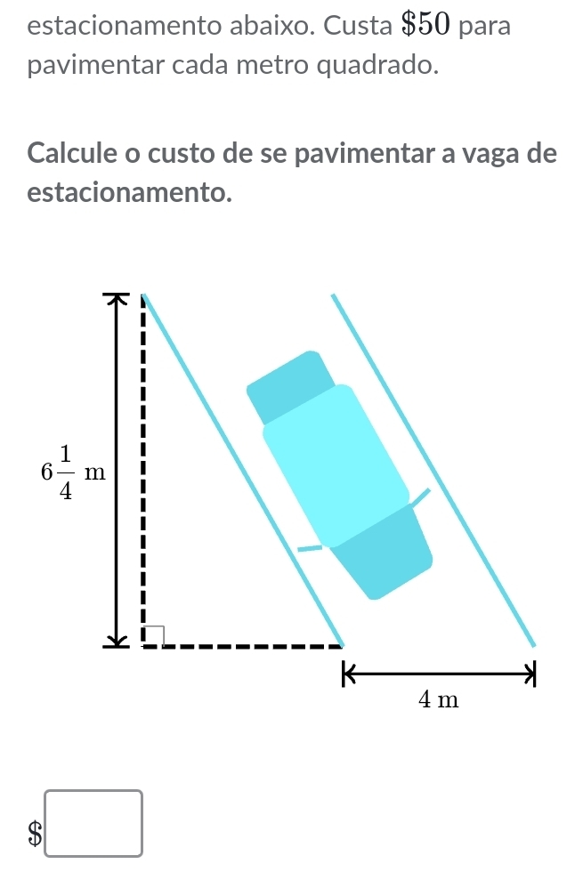 estacionamento abaixo. Custa $50 para
pavimentar cada metro quadrado.
Calcule o custo de se pavimentar a vaga de
estacionamento.
beginarrayr □  3□ endarray
5°