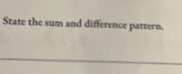 State the sum and difference pattern.