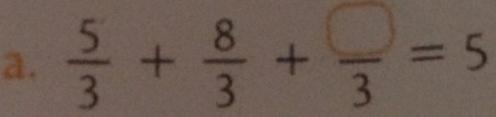  5/3 + 8/3 + □ /3 =5