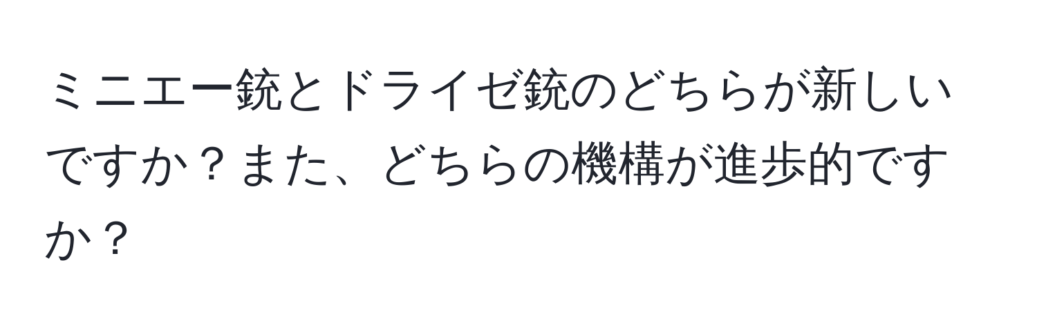 ミニエー銃とドライゼ銃のどちらが新しいですか？また、どちらの機構が進歩的ですか？