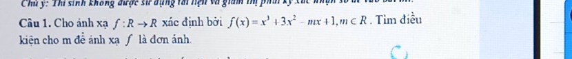 Chuy: Th sinh khong được sư đạng tài hệh và giàn tị phaikỹ sác nhệh 
Câu 1. Cho ảnh xạ f:Rto R xác định bởi f(x)=x^3+3x^2-mx+1, m∈ R. Tìm điều 
kiện cho m để ánh xạ ƒ là đơn ánh.