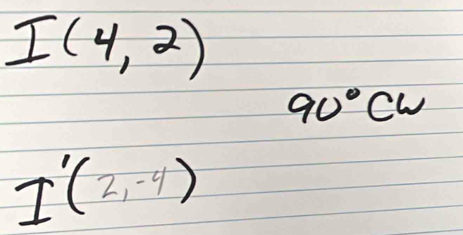 I(4,2)
90°CW
I'(2,-4)