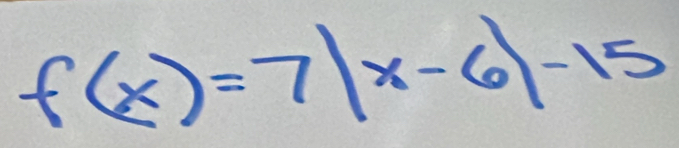 f(x)=7|x-6|-15