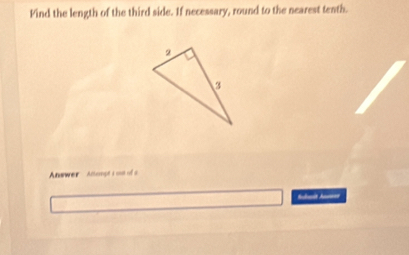 Pind the length of the third side. If necessary, round to the nearest tenth. 
Annwer Aampt s out of a 
Sduit Aees