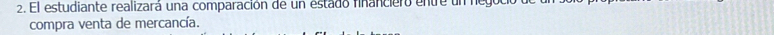 El estudiante realizará una comparación de un estado financiero entre un ne 
compra venta de mercancía.