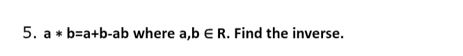 a*b=a+b-ab where a,b∈ R. Find the inverse.