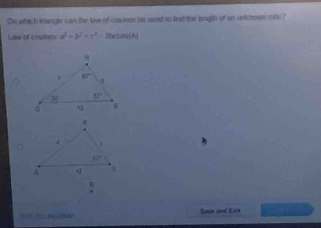 On which trlangle can the low of cosines be used to liet the longth of an unikhown sdk?
Law of couses a^2=b^2+c^2-2bccos A
Save and EA