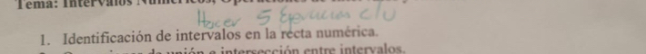 Tema: Intervaios Mume 
1. Identificación de intervalos en la recta numérica. 
intersección entre intervalos.