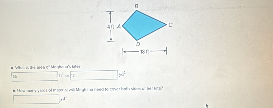 What is the area of Meghana's kite?
36
ft^2 or 12
yd^2
b. How many yards of material will Meghana need to cover both sides of her kite?
□
yd^2