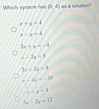 Which system has (0,4) as a solution?
x+y=4
x-y=4
2x+y=-4
x-2y=8
3x+2y=8
x-4y=-16
-x+y=4
3x-2y=12