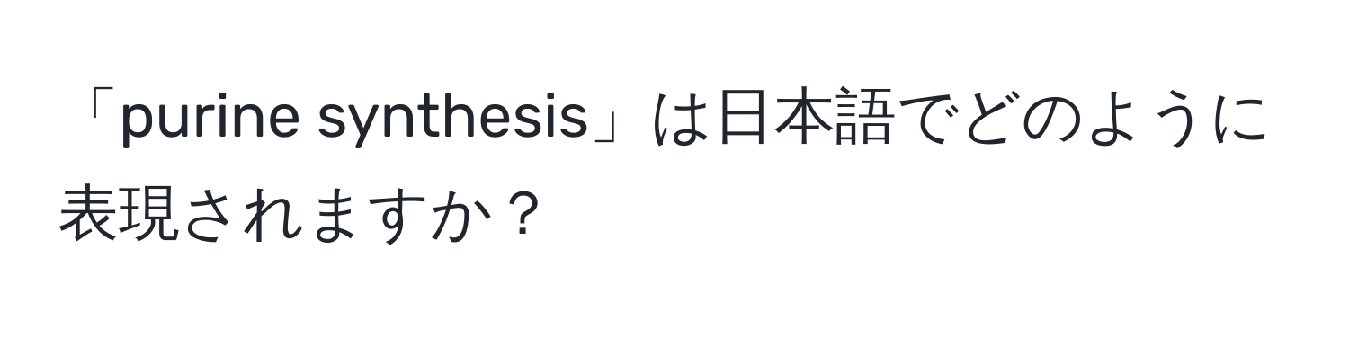 「purine synthesis」は日本語でどのように表現されますか？