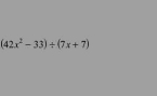 (42x^2-33)/ (7x+7)