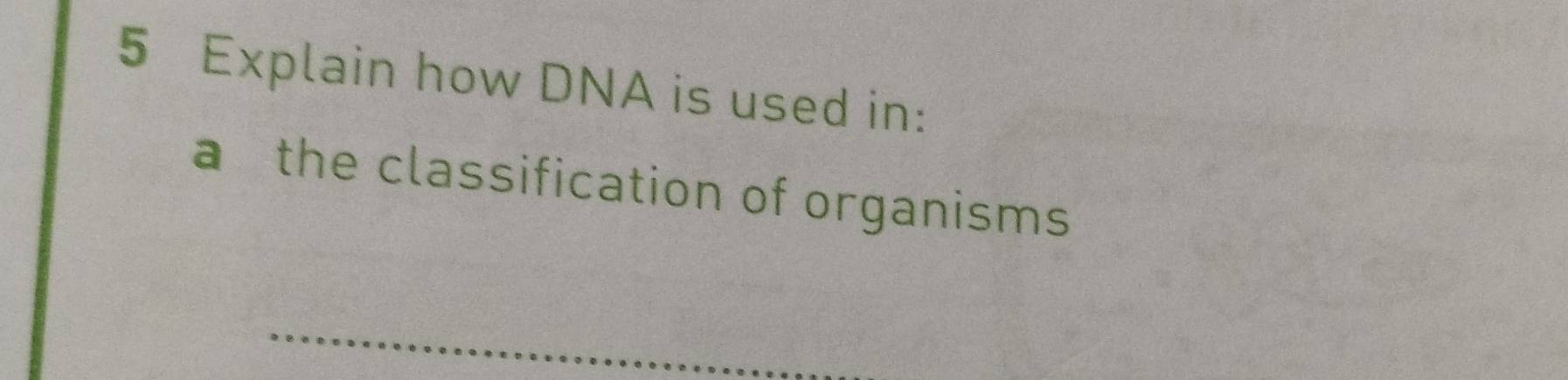 Explain how DNA is used in: 
a the classification of organisms 
_