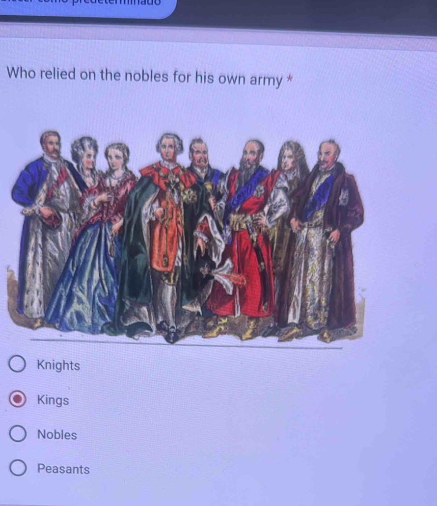 Who relied on the nobles for his own army *
Knights
Kings
Nobles
Peasants