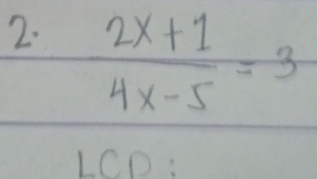  (2x+1)/4x-5 =3
LC0: