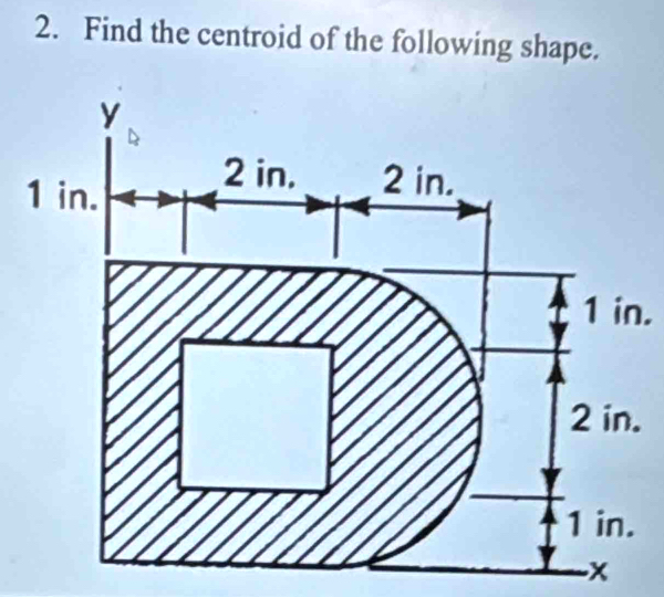 Find the centroid of the following shape. 
. 
. 
- x